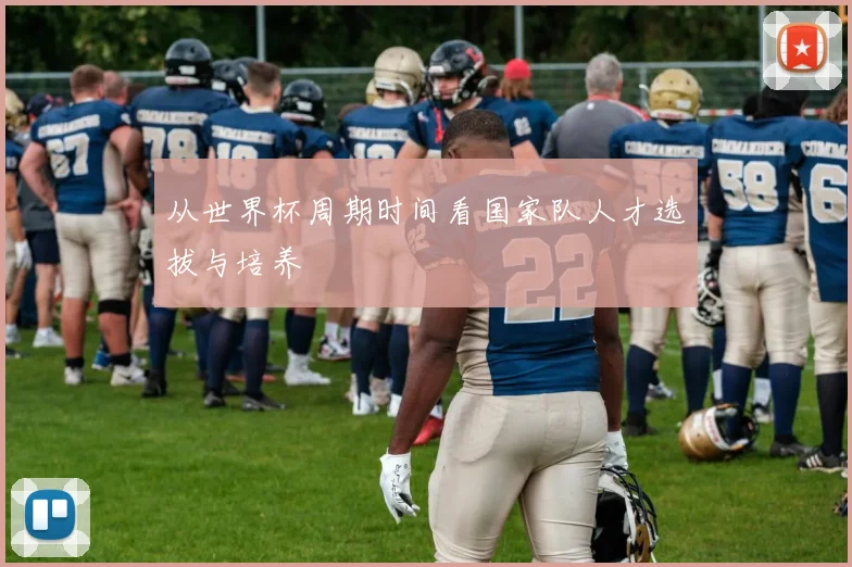 从世界杯周期时间看国家队人才选拔与培养
