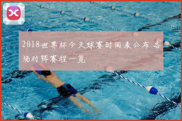 2018世界杯今天球赛时间表公布 各场对阵赛程一览