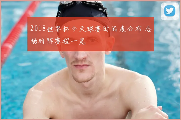 2018世界杯今天球赛时间表公布 各场对阵赛程一览