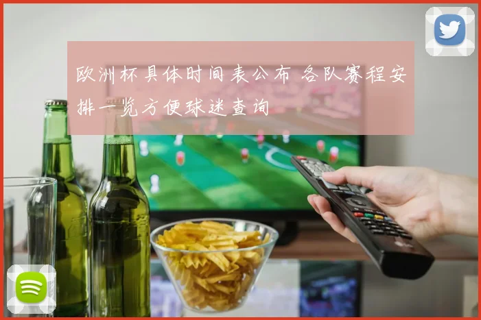 欧洲杯具体时间表公布 各队赛程安排一览方便球迷查询