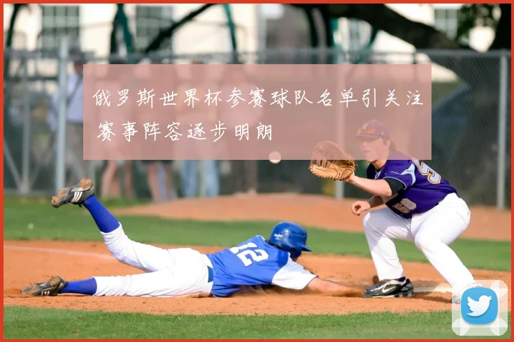 俄罗斯世界杯参赛球队名单引关注 赛事阵容逐步明朗
