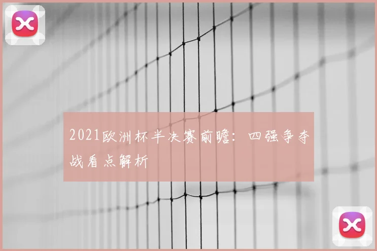 2021欧洲杯半决赛前瞻：四强争夺战看点解析