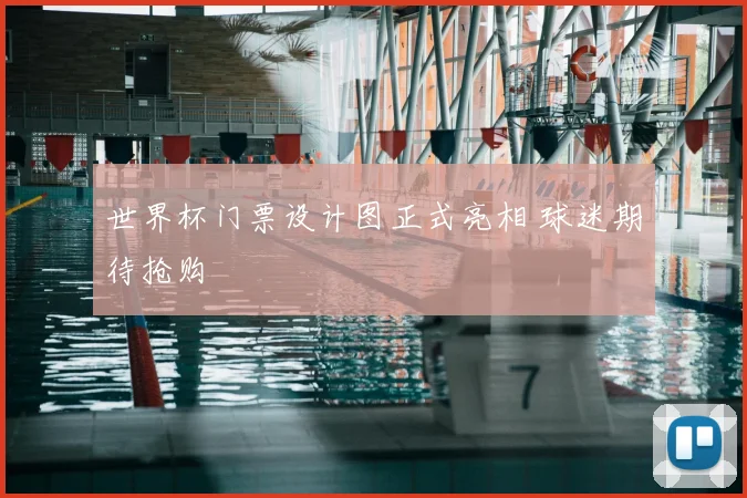世界杯门票设计图正式亮相 球迷期待抢购