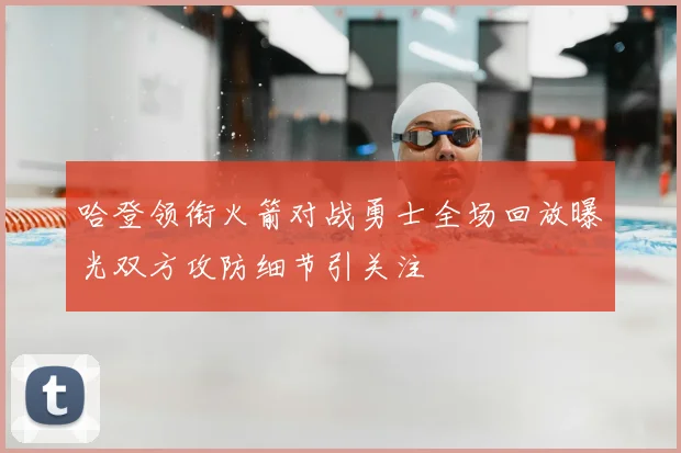 哈登领衔火箭对战勇士全场回放曝光双方攻防细节引关注