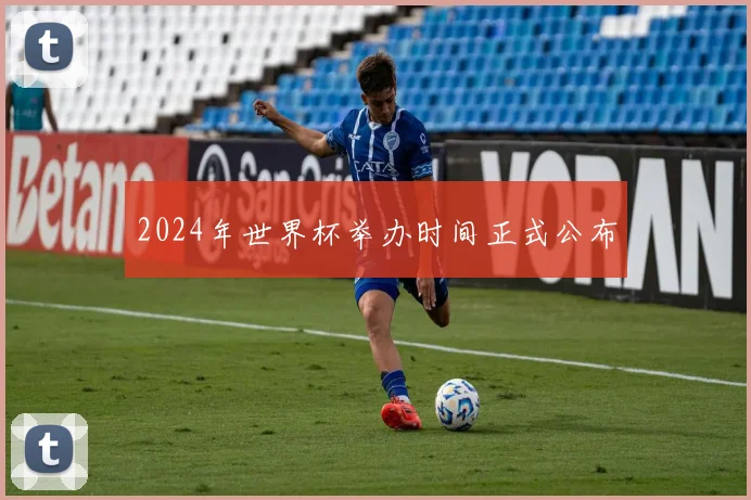 2024年世界杯举办时间正式公布